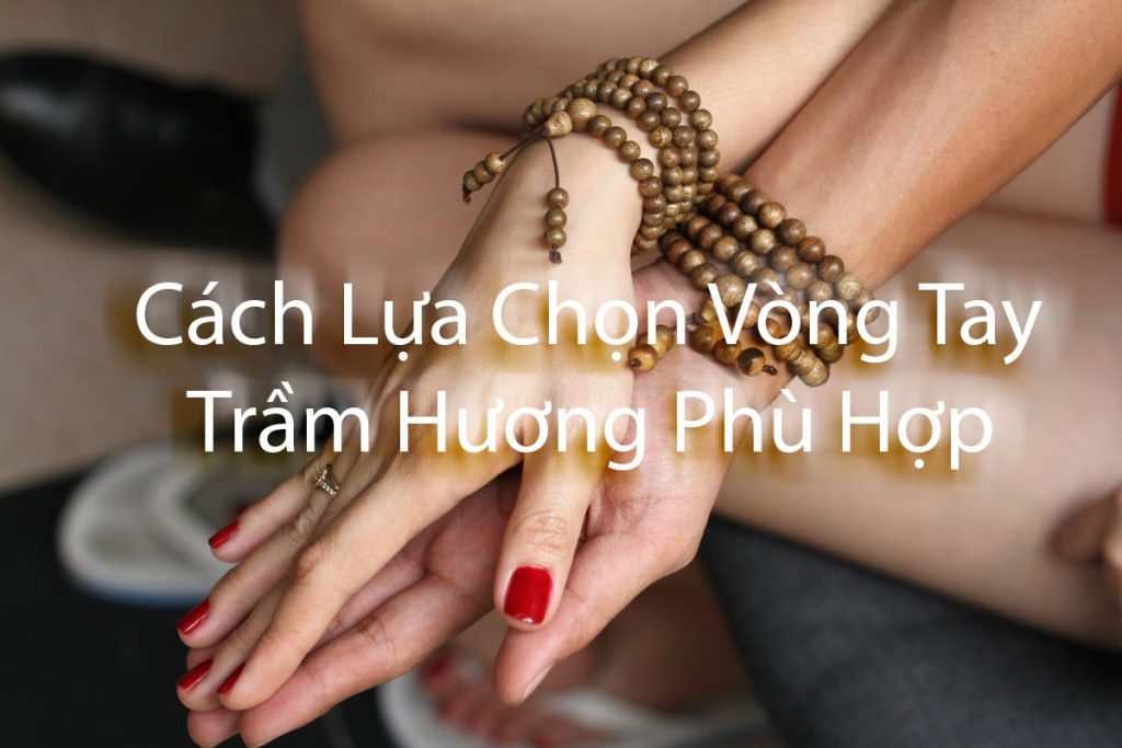 Cách lựa chọn vòng tay trầm hương phù hợp