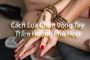 Cách lựa chọn vòng tay trầm hương phù hợp